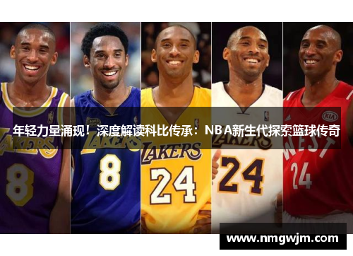 年轻力量涌现！深度解读科比传承：NBA新生代探索篮球传奇